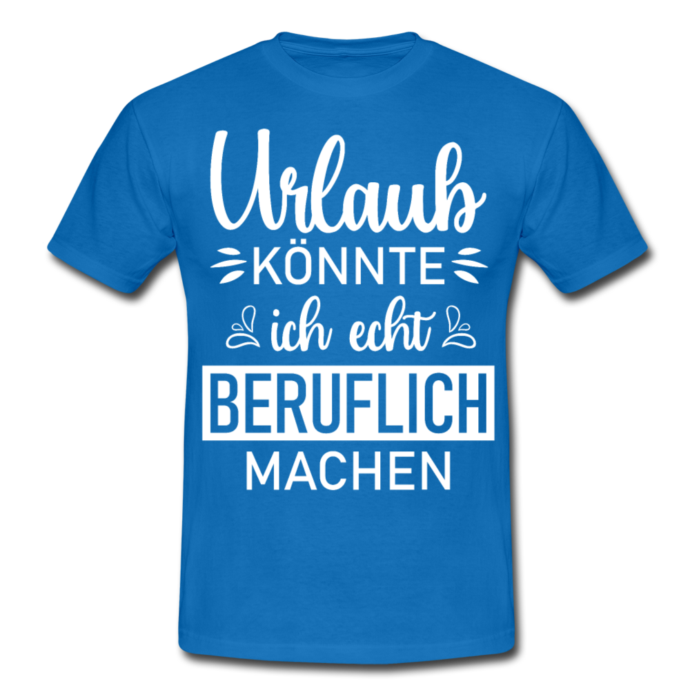 Männer T-Shirt "Urlaub könnte ich echt beruflich machen" - Royalblau