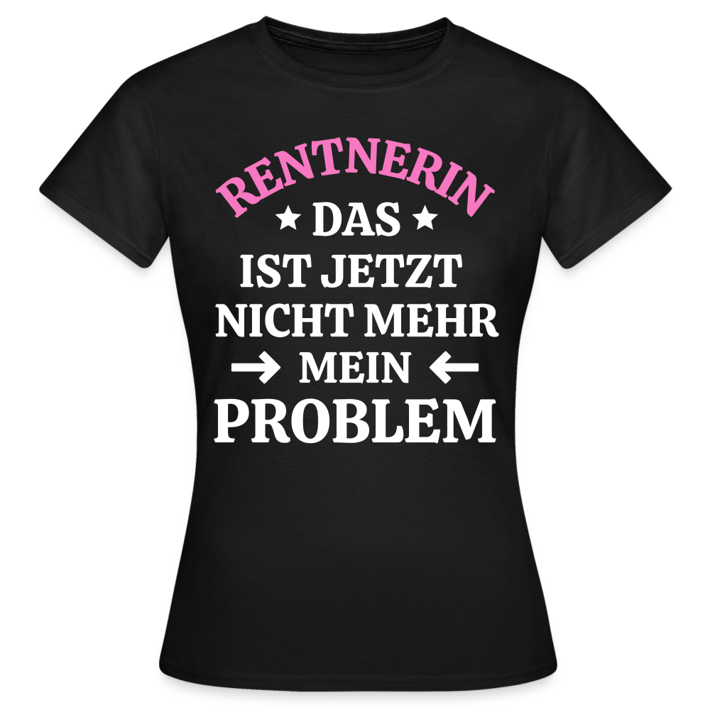 Frauen T-Shirt "Rentnerin - Das ist jetzt nicht mehr mein Problem" - Schwarz