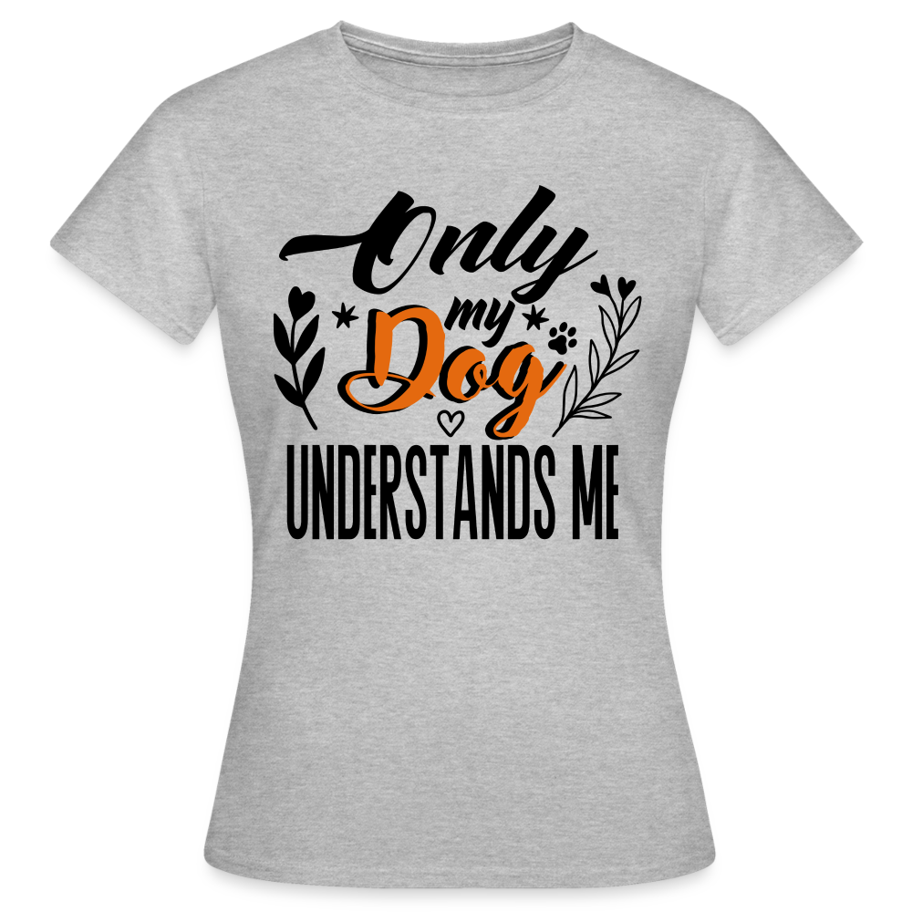 Frauen T-Shirt "Only my dog understands me" - Grau meliert