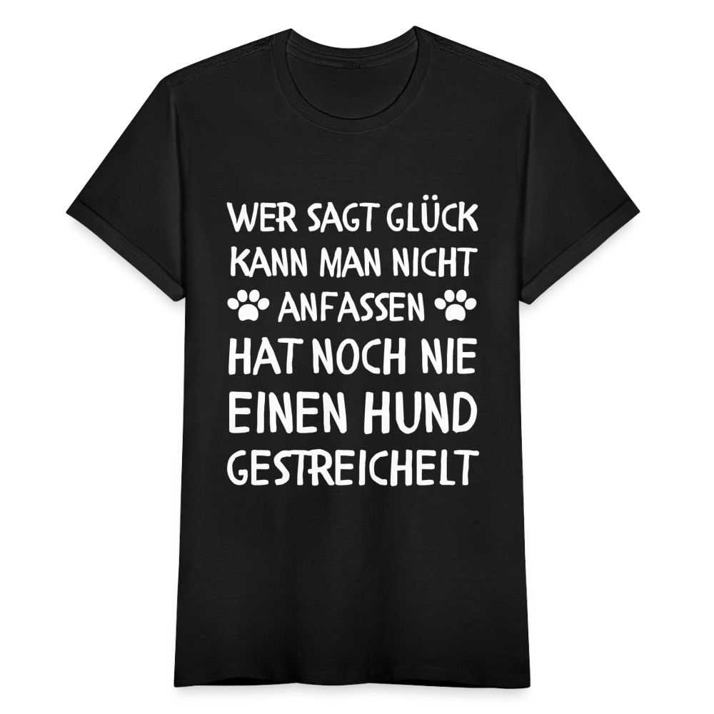 Frauen T-Shirt "Wer sagt Glück kann man nicht anfassen, hat noch nie einen Hund gestreichelt" - Schwarz