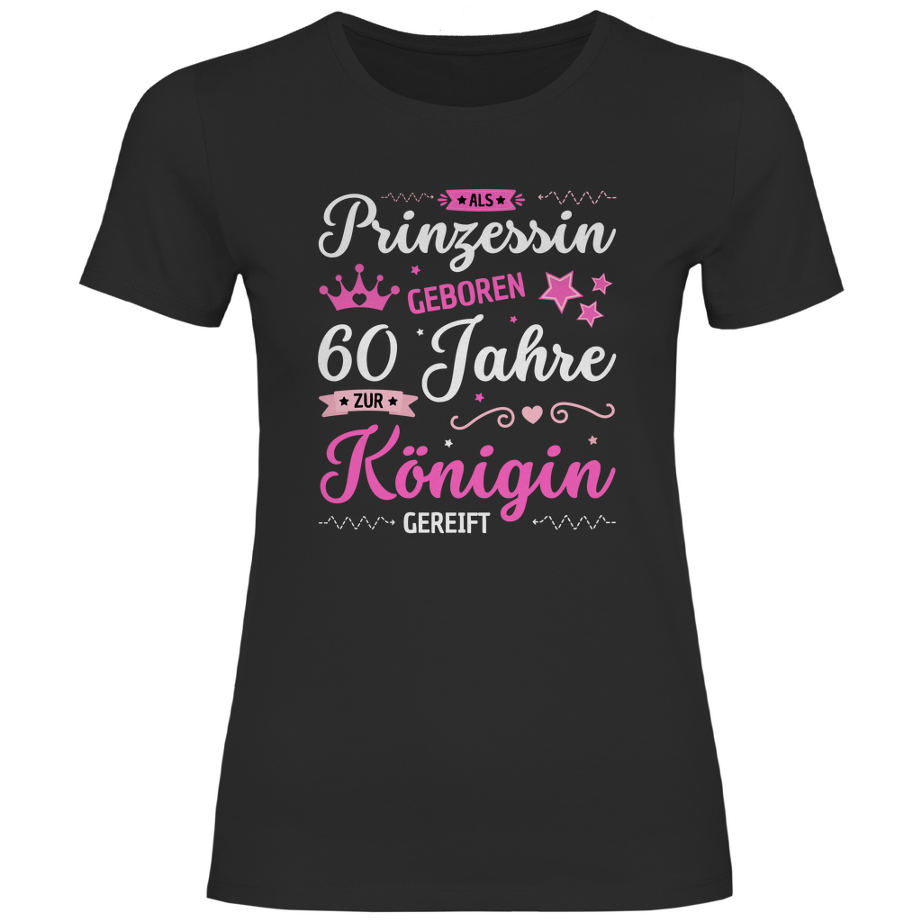 Damen T-Shirt "Als Prinzessin geboren, 60 Jahre zur Königin gereift