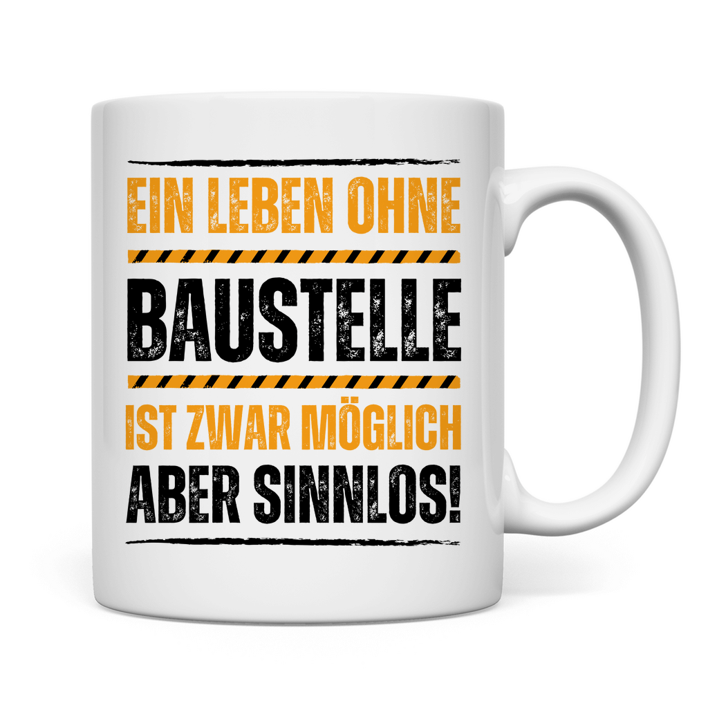 Tasse "Ein Leben ohne Baustelle ist zwar möglich, aber sinnlos"