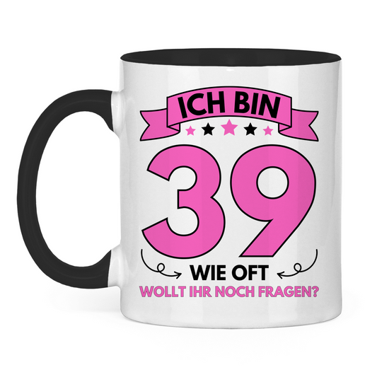 Tasse "Ich bin 39 - Wie oft wollt ihr noch fragen?" weiß/schwarz