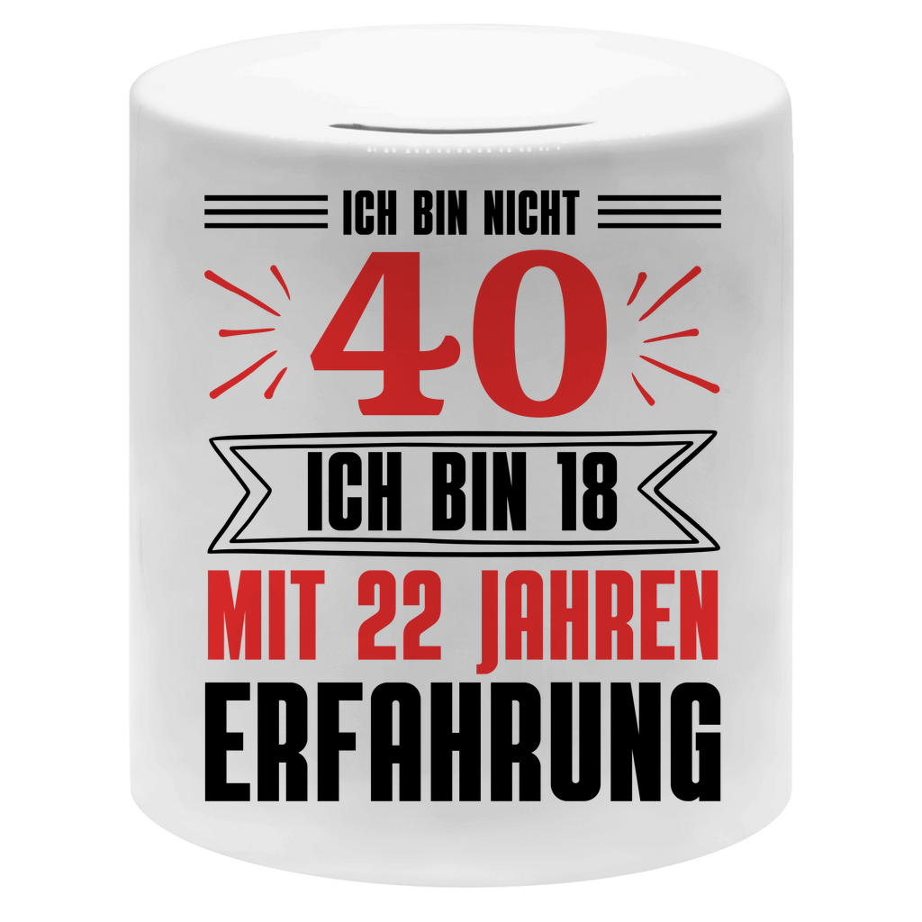 Spardose "Ich bin nicht 40 - Ich bin 18 mit 22 Jahren Erfahrung"