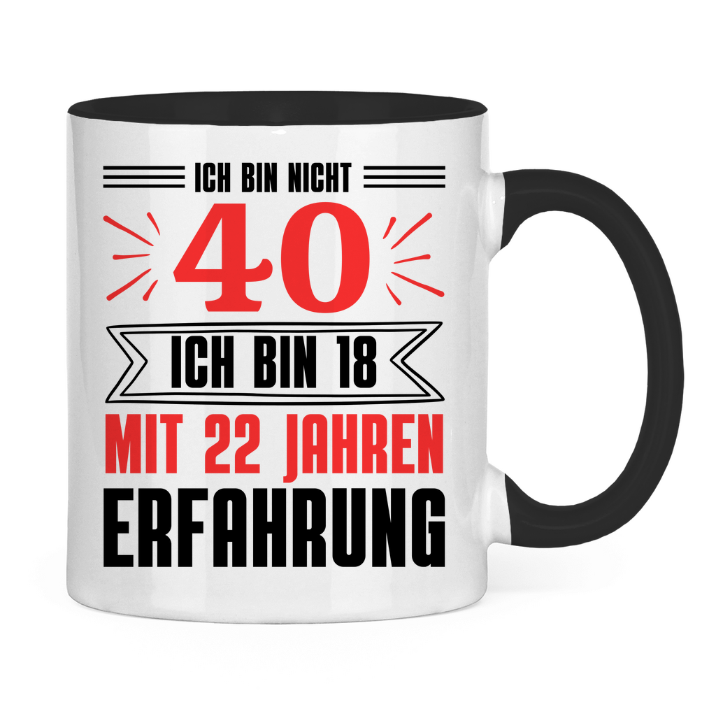 Tasse "Ich bin nicht 40 - Ich bin 18 mit 22 Jahren Erfahrung"