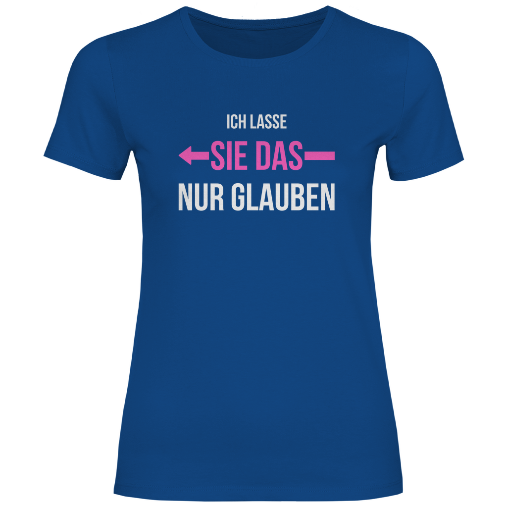 Damen T-Shirt "Ich lasse sie das nur glauben"