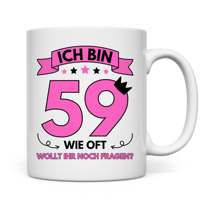 Tasse "Ich bin 59 - Wie oft wollt ihr noch fragen?"
