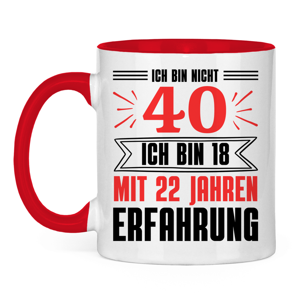 Tasse "Ich bin nicht 40 - Ich bin 18 mit 22 Jahren Erfahrung" weiß/rot