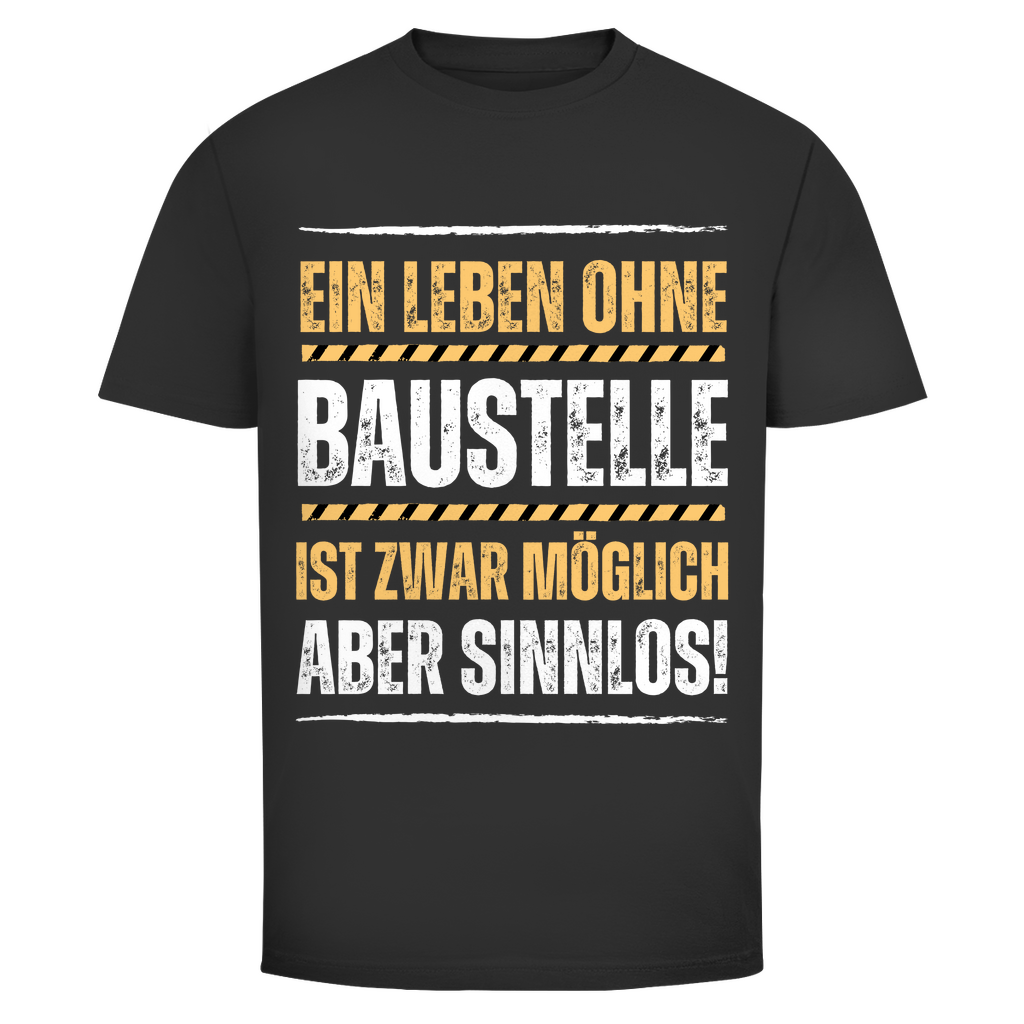 Herren T-Shirt "Ein Leben ohne Baustelle ist zwar möglich, aber sinnlos!" schwarz