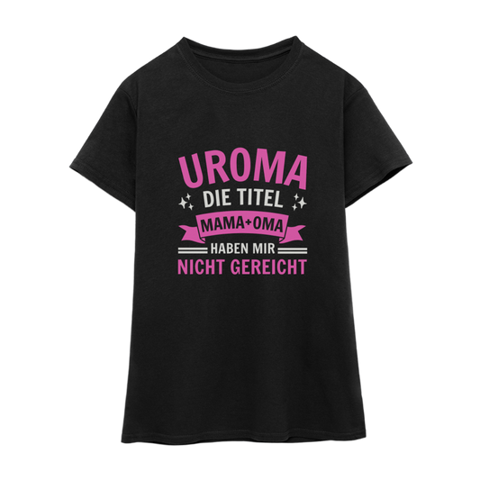 Frauen T-Shirt "Uroma - Die Titel Mama und Oma haben mir nicht gereicht"