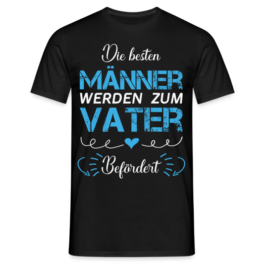 Männer T-Shirt "Die besten Männer werden zum Vater befördert" - Schwarz