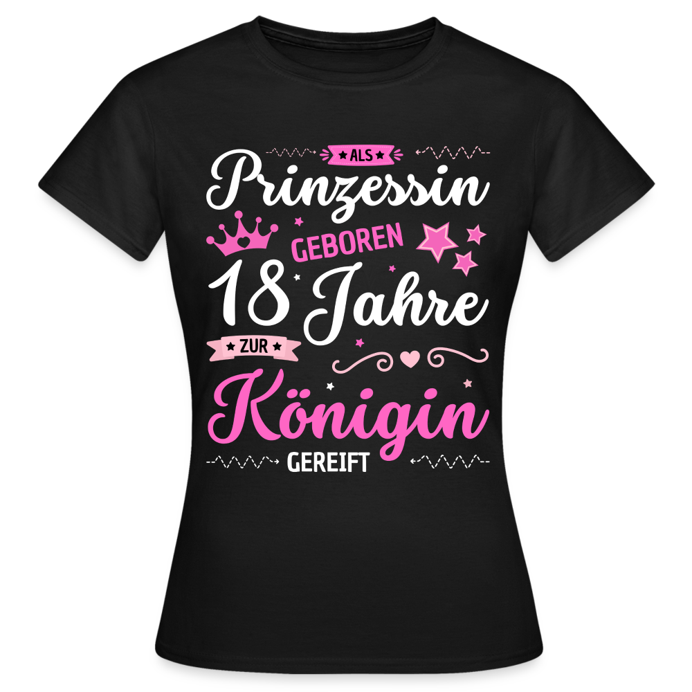 Frauen T-Shirt "Als Prinzessin geboren, 18 Jahre zur Königin gereift" - Schwarz