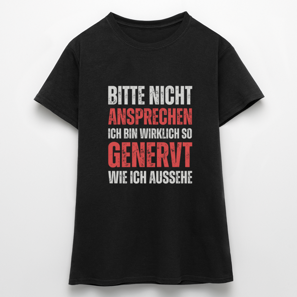 Frauen T-Shirt "Bitte nicht ansprechen, ich bin wirklich so genervt wie ich aussehe" - Schwarz