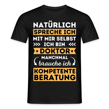 Männer T-Shirt "Natürlich spreche ich mit mir selbst, manchmal brauche ich kompetente Beratung" (Doktor-Absolvent) - Schwarz