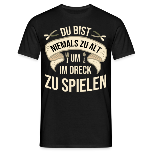 Männer T-Shirt "Du bist niemals zu alt um im Dreck zu spielen" - Schwarz