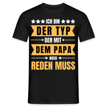 Männer T-Shirt "Ich bin der Typ, der mit dem Papa noch reden muss" - Schwarz