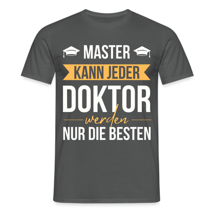 Männer T-Shirt "Master kann jeder, Doktor werden nur die besten" - Anthrazit