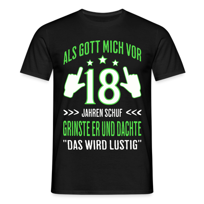 Männer T-Shirt "Als Gott mich vor 18 Jahren schuf grinste er und dachte das wird lustig" (Grünes Motiv) - Schwarz