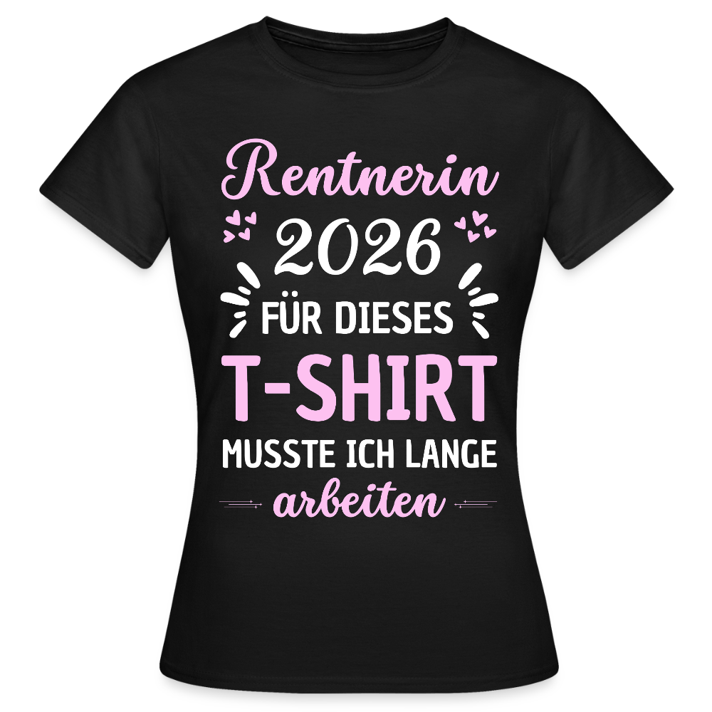 Frauen T-Shirt "Rentnerin 2026 - Für dieses T-Shirt musste ich lange arbeiten" - Schwarz