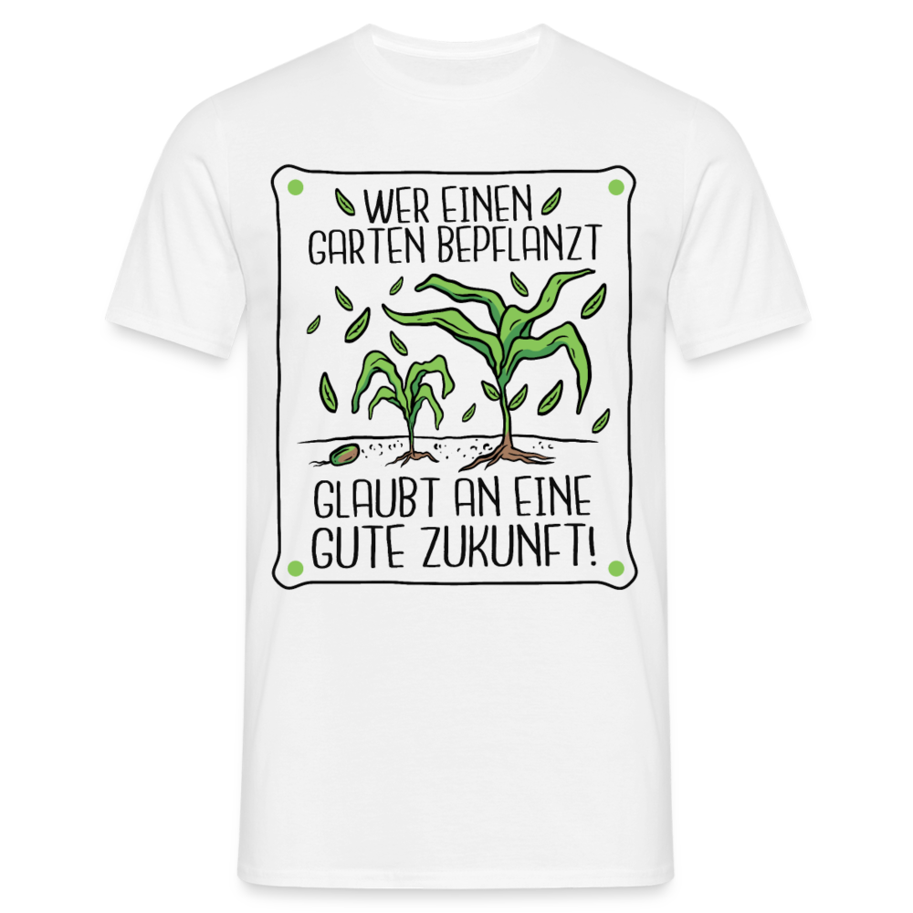 Männer T-Shirt "Wer einen Garten bepflanzt, glaubt an eine gute Zukunft" - Weiß