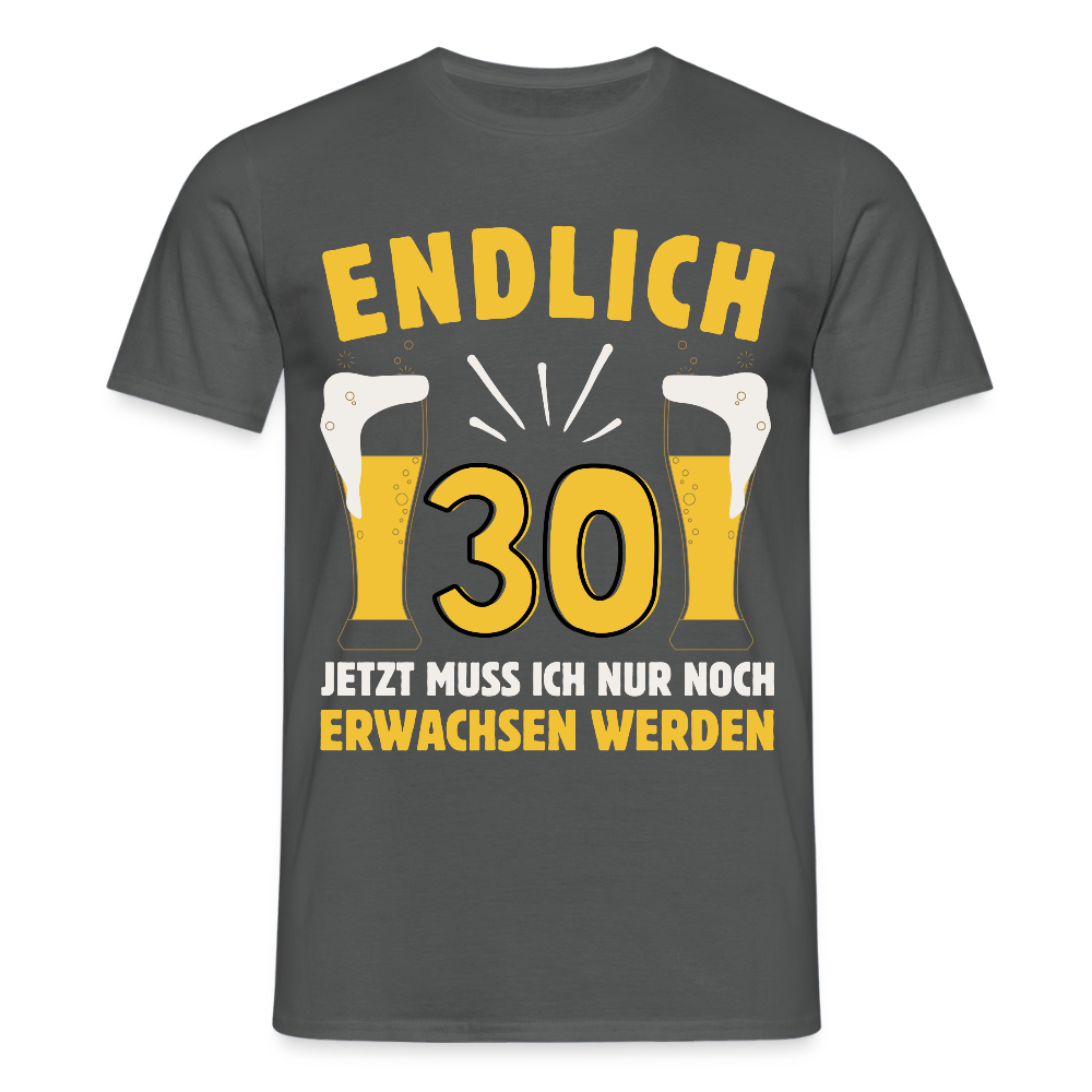 Männer T-Shirt "Endlich 30 - Jetzt muss ich nur noch erwachsen werden" - Anthrazit