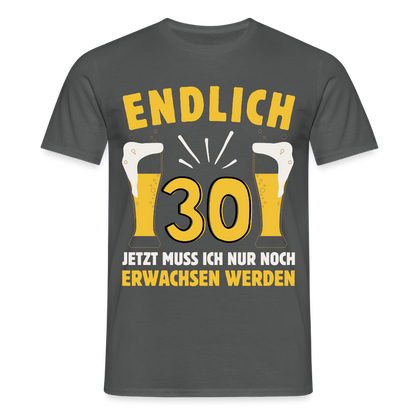 Männer T-Shirt "Endlich 30 - Jetzt muss ich nur noch erwachsen werden" - Anthrazit