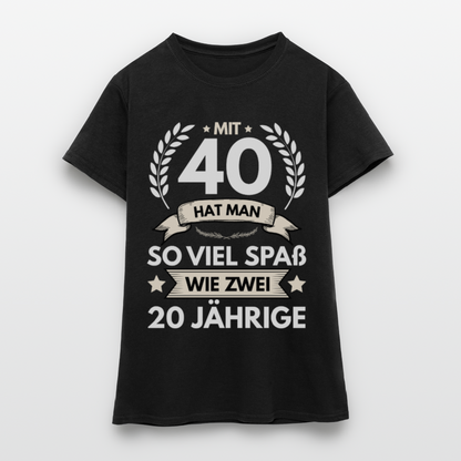 Frauen T-Shirt "Mit 40 hat man so viel Spaß wie zwei 20 Jährige" - Schwarz