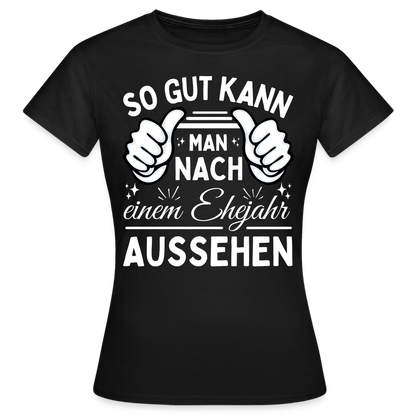 Frauen T-Shirt "So gut kann man nach einem Ehejahr aussehen" - Schwarz