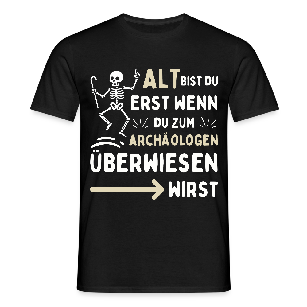 Männer T-Shirt "Alt bist du erst wenn du zum Archäologen überwiesen wirst" - Schwarz