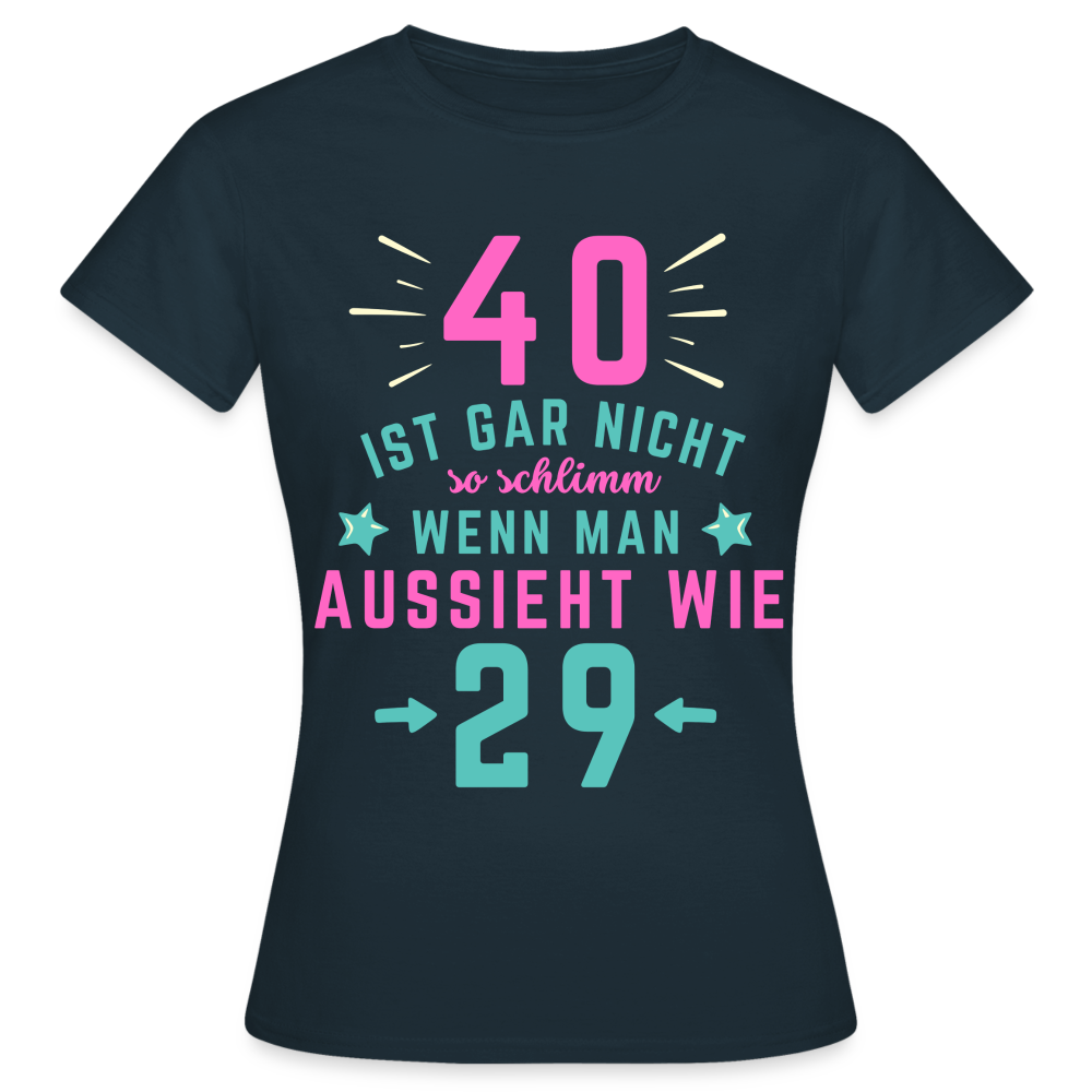 Frauen T-Shirt "40 ist gar nicht so schlimm" - Navy