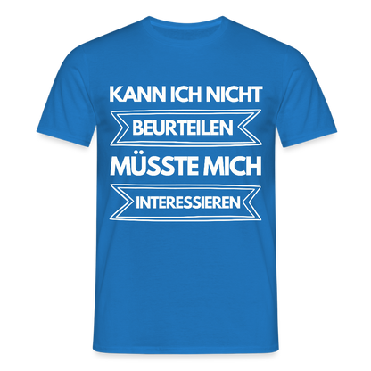 Männer T-Shirt "Kann ich nicht beurteilen, müsste mich interessieren" - Royalblau