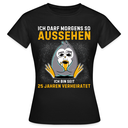 Frauen T-Shirt "Ich darf morgens so aussehen, ich bin seit 25 Jahren verheiratet" - Schwarz