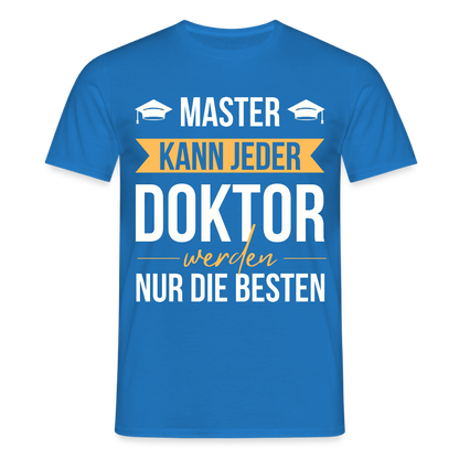 Männer T-Shirt "Master kann jeder, Doktor werden nur die besten" - Royalblau