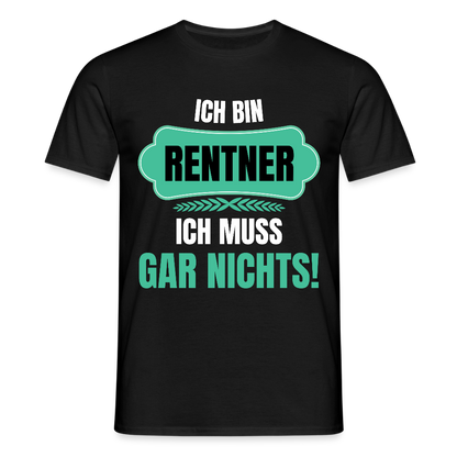 Männer T-Shirt "Ich bin Rentner - Ich muss gar nichts!" - Schwarz