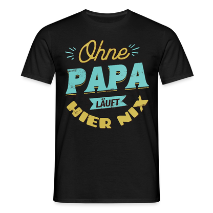 Männer T-Shirt "Ohne Papa läuft hier nix" - Schwarz