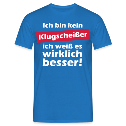 Männer T-Shirt "Ich bin kein Klugscheißer, ich weiß es wirklich besser" - Royalblau