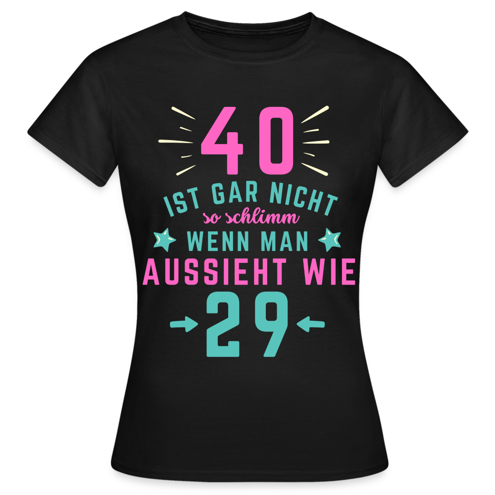 Frauen T-Shirt "40 ist gar nicht so schlimm" - Schwarz