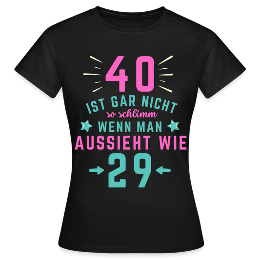 Frauen T-Shirt "40 ist gar nicht so schlimm" - Schwarz