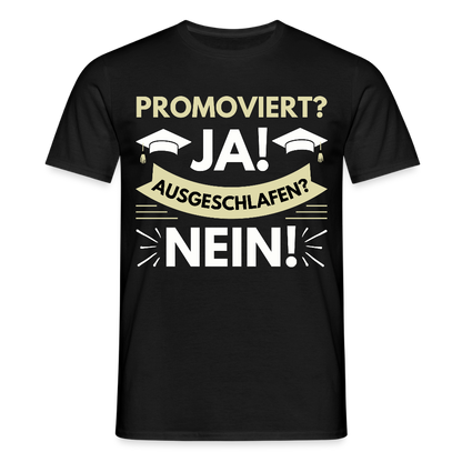 Männer T-Shirt "Promoviert? Ja! Ausgeschlafen? Nein!" - Schwarz