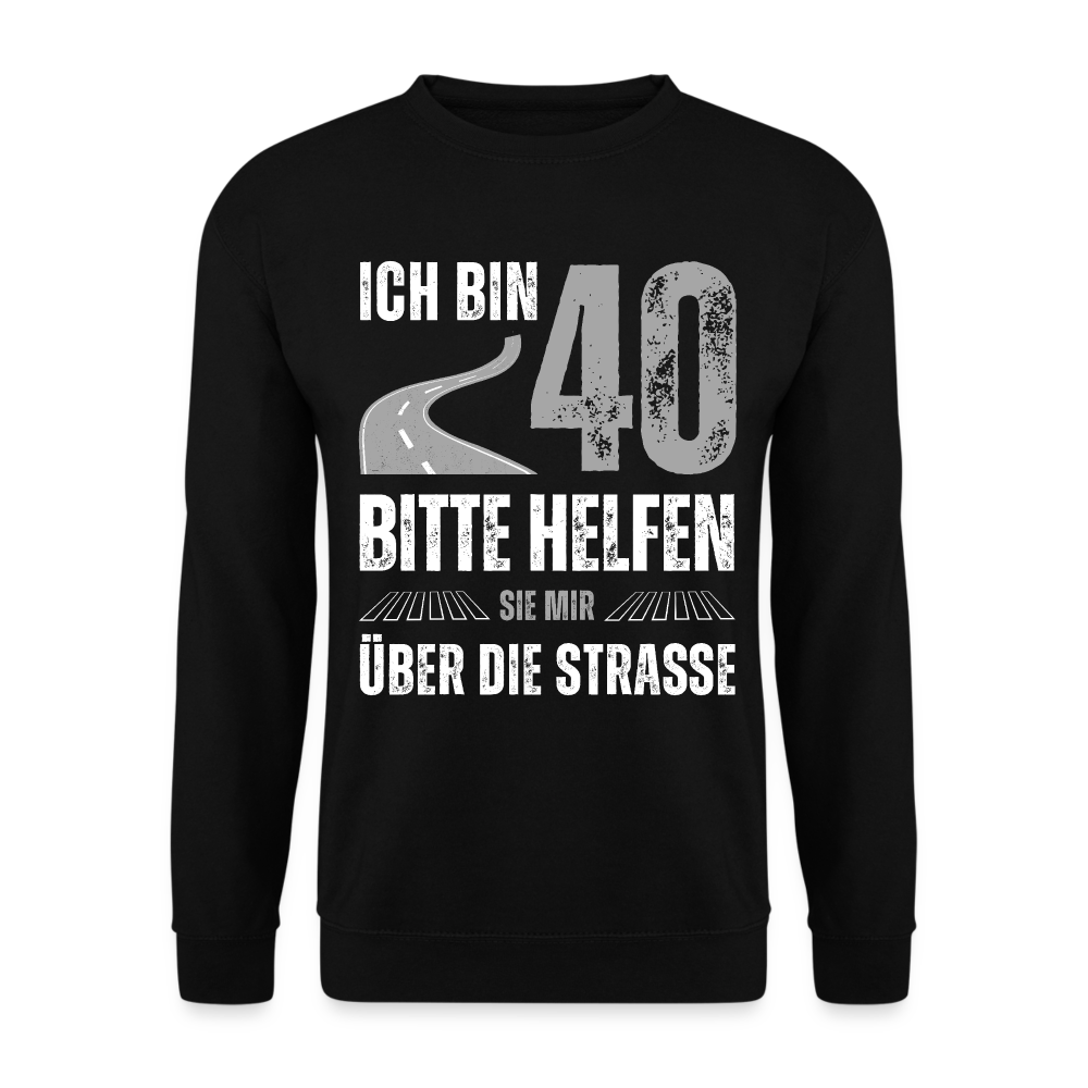 Unisex Pullover "Ich bin 40 - Bitte helfen Sie mir über die Strasse" - Schwarz