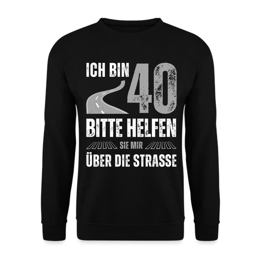 Unisex Pullover "Ich bin 40 - Bitte helfen Sie mir über die Strasse" - Schwarz