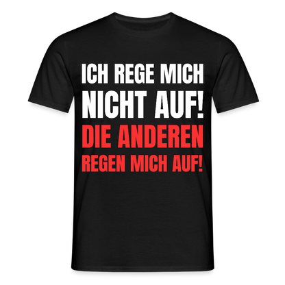 Männer T-Shirt "Ich rege mich nicht auf! Die anderen regen mich auf!" - Schwarz