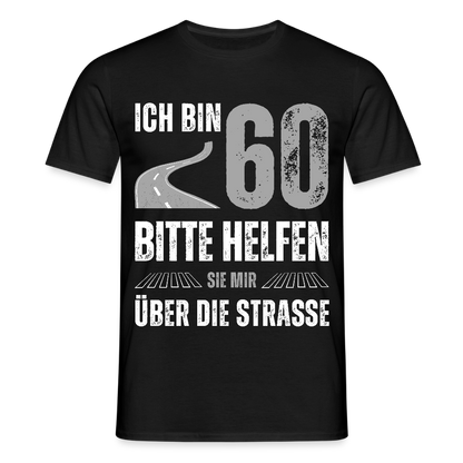Männer T-Shirt "Ich bin 60 - Bitte helfen Sie mir über die Strasse" - Schwarz
