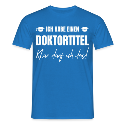 Männer T-Shirt "Ich habe einen Doktortitel - Klar darf ich das!" - Royalblau