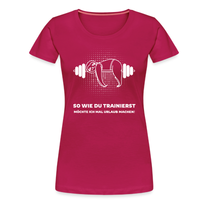 Frauen Premium T-Shirt "So wie du trainierst möchte ich mal Urlaub machen!" - dunkles Pink