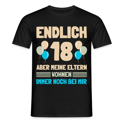 Männer T-Shirt "Endlich 18 - Aber meine Eltern wohnen immer noch bei mir" - Schwarz
