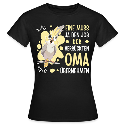 Frauen T-Shirt Eine muss ja den Job der verrückten Oma übernehmen" - Schwarz