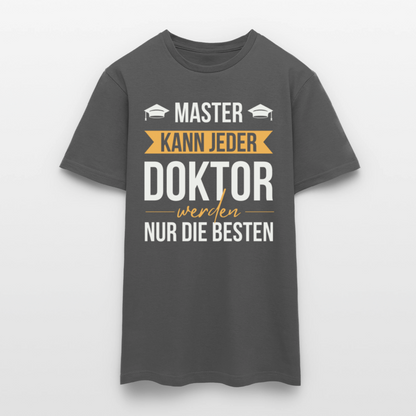 Männer T-Shirt "Master kann jeder, Doktor werden nur die besten" - Anthrazit