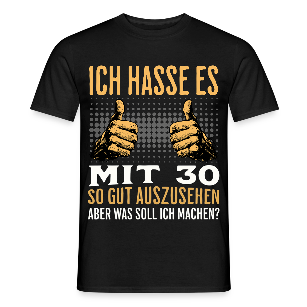 Männer T-Shirt "Ich hasse es mit 30 so gut auszusehen" - Schwarz