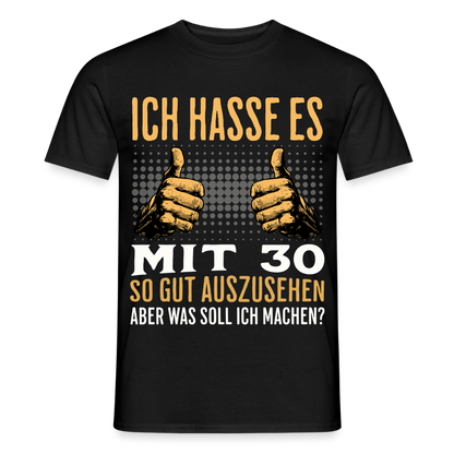 Männer T-Shirt "Ich hasse es mit 30 so gut auszusehen" - Schwarz